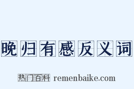 晚归有感反义词是什么意思的图片